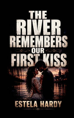 The River Remembers Our First Kiss