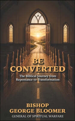 Be Converted: The Biblical Journey from Repentance to Transformation