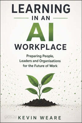 Learning in an AI Workplace: Preparing People, Leaders and Organisations for the Future of Work