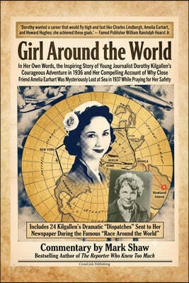 Girl Around the World: In Her Own Words, the Inspiring Story of Young Journalist Dorothy Kilgallen's Courageous Adventure in 1936 and Her Compelling A