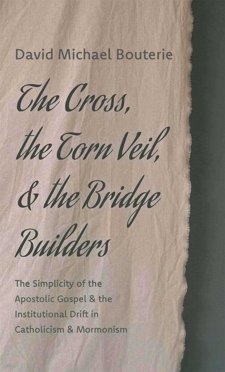 The Cross, the Torn Veil, and the Bridge Builders: The Simplicity of the Apostolic Gospel and the Institutional Drift in Catholicism and Mormonism