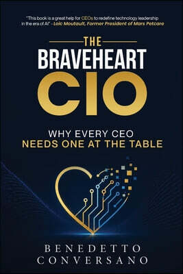 The Braveheart CIO: Why Every CEO Needs One At The Table