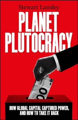 Planet Plutocracy: How Global Capital Seized Control and How to Take It Back