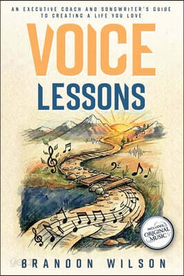 Voice Lessons: An Executive Coach and Songwriter's Guide to Creating a Life You Love