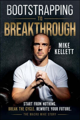 Bootstrapping to Breakthrough, 'The Macro Mike Story': Start From Nothing. Break the Cycle. Rewrite Your Future.