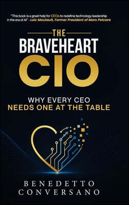 The Braveheart CIO: Why every CEO needs one at the table