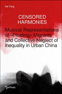 Censored Harmonies: Musical Representations of »Floating« Migrants and Collective Neglect of Inequality in Urban China