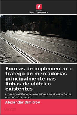 Formas de implementar o tráfego de mercadorias principalmente nas linhas de elétrico existentes
