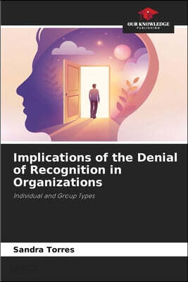 Implications of the Denial of Recognition in Organizations