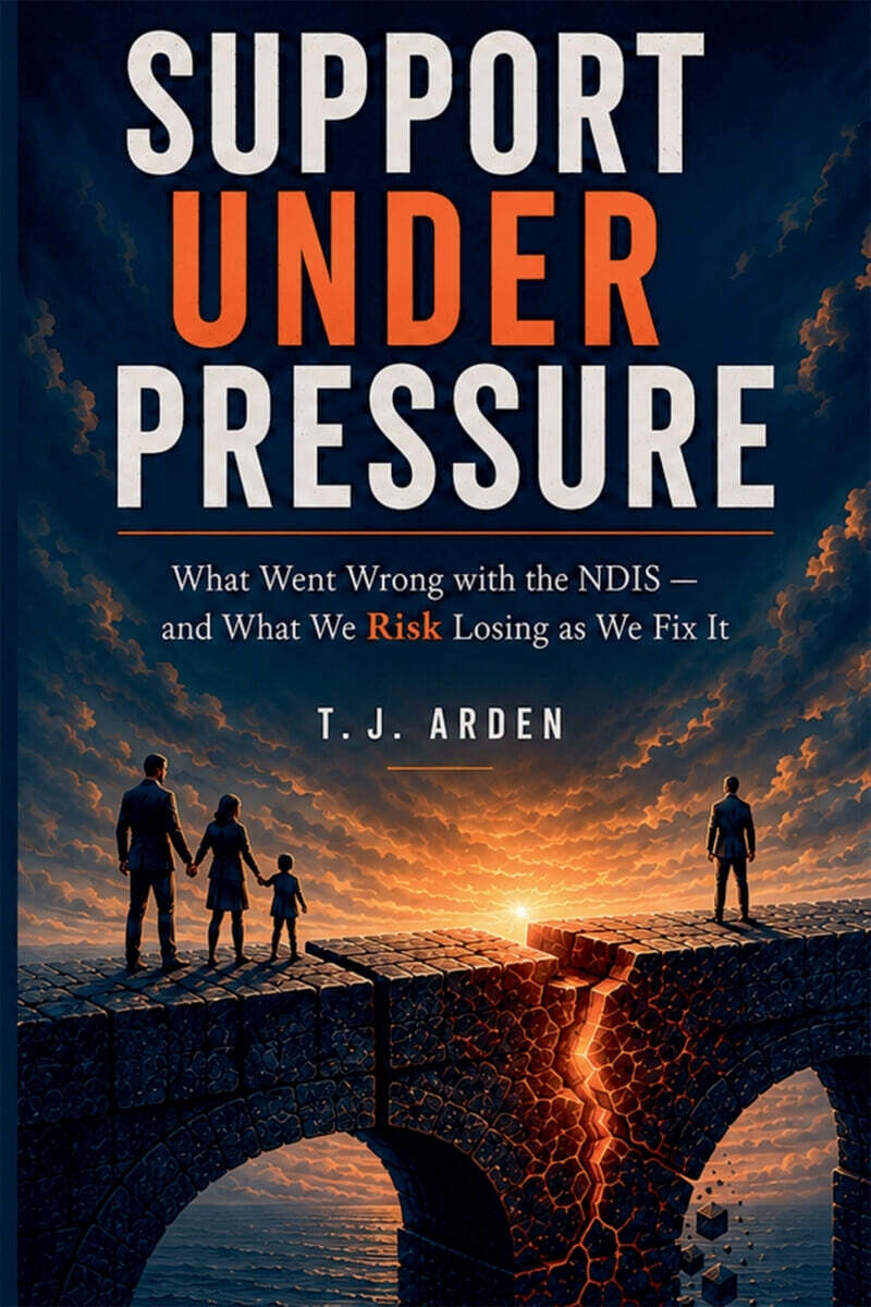 SUPPORT UNDER PRESSURE - What Went Wrong with the NDIS - and What We Risk Losing as We Fix It