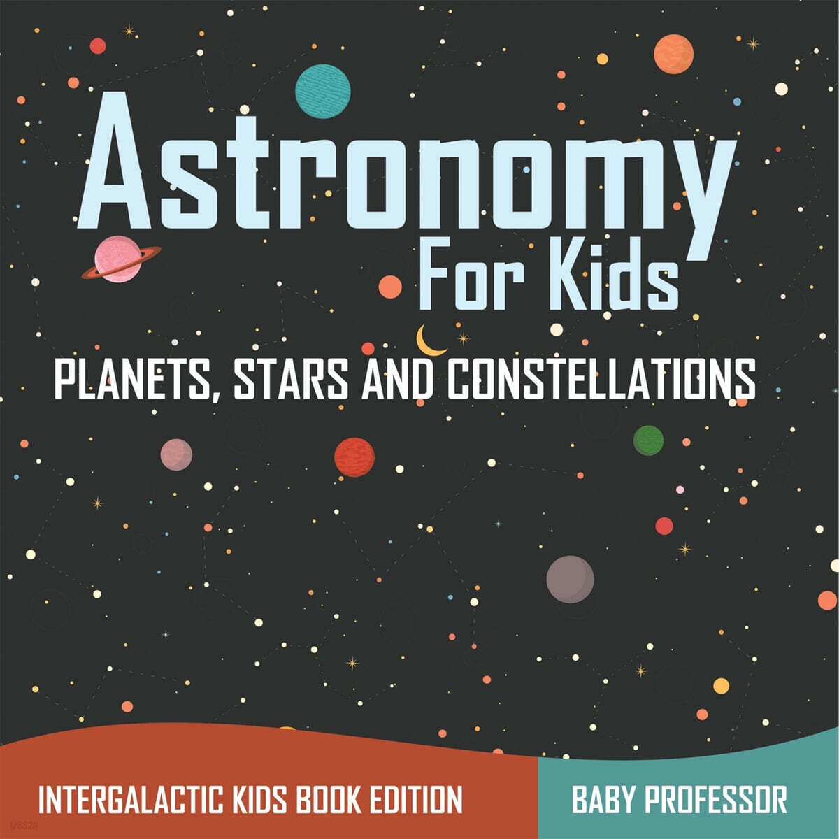 Astronomy For Kids Planets, Stars and Constellations - Intergalactic Kids Book Edition