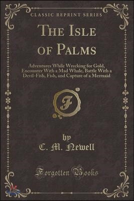 The Isle of Palms: Adventures While Wrecking for Gold, Encounter with a Mad Whale, Battle with a Devil-Fish, Fish, and Capture of a Merma
