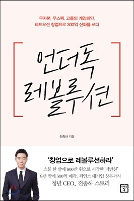 언더독 레볼루션 - 무자본, 무스펙, 고졸의 게임 폐인, 레드오션 창업으로 300억 신화를 쓰다
