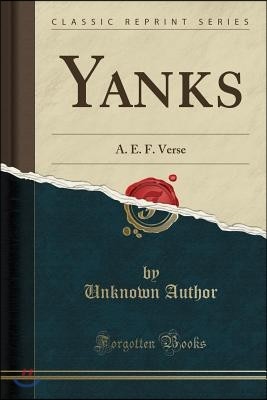 Yanks: A. E. F. Verse (Classic Reprint)