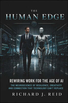 The Human Edge: Rewiring Work for the Age of AI: The Neuroscience of Resilience, Creativity and Connection that Technology Can't Replace