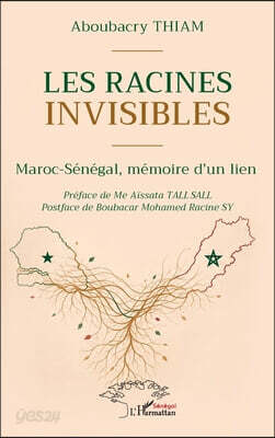Les racines invisibles: Maroc-Sénégal, mémoire d'un lien