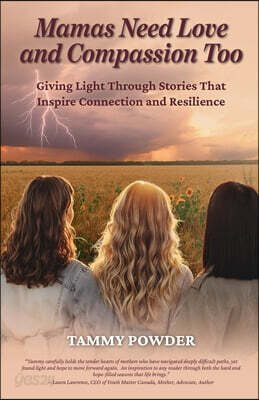 Mamas Need Love and Compassion Too: Giving Light Through Stories That Inspire Connection and Reslience