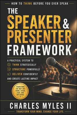 The Speaker and Presenter Framework: How To Think Before You Ever Speak