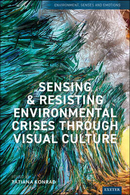 University of Exeter Press Sensing and Resisting Environmental Crises Through Visual Culture