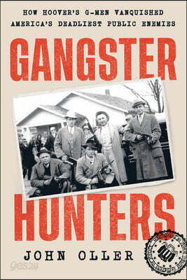 Gangster Hunters: How Hoover's G-men Vanquished America's Deadliest Public Enemies