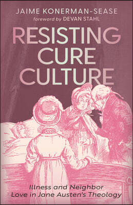Resisting Cure Culture: Illness and Neighbor Love in Jane Austen's Theology