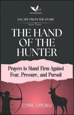The Hand of the Hunter: Prayers to Stand Firm Against Fear, Pressure, and Pursuit