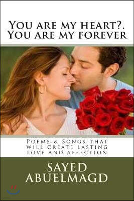 You are my heart?. You are my forever: Poems & Songs that will create lasting love and affection