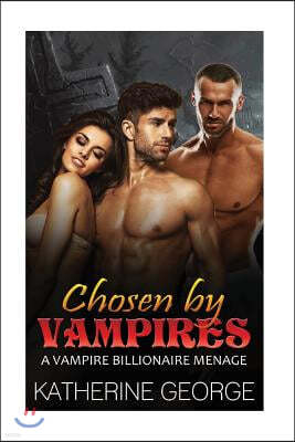 Chosen by Vampires: A Vampire Billionaire Menage