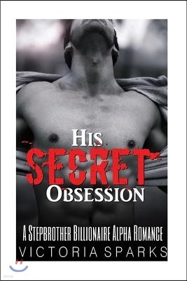 His Secret Obsession: A Stepbrother Billionaire Alpha Romance