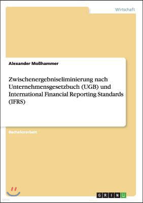 Zwischenergebniseliminierung Nach Unternehmensgesetzbuch (Ugb) Und International Financial Reporting Standards (Ifrs)