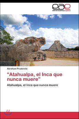 "Atahualpa, el Inca que nunca muere"