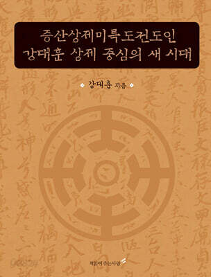 증산상제미륵도전도인 강대훈 상제 중심의 새 시대