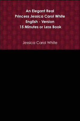 An Elegant Real Princess Jessica Carol White - English - Version - 15 Minutes or Less Book