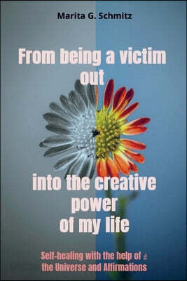 From being a victim out into the creative power - of my life
