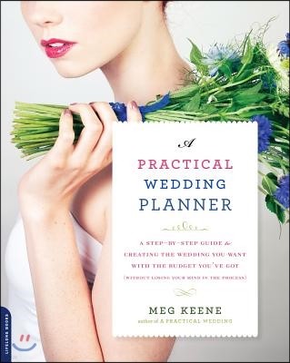 A Practical Wedding Planner: A Step-By-Step Guide to Creating the Wedding You Want with the Budget You've Got (Without Losing Your Mind in the Proc