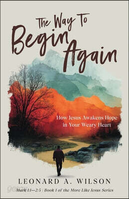 The Way to Begin Again: How Jesus Awakens Hope in Your Weary Heart