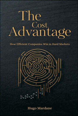 The Cost Advantage: How Efficient Companies Win in Hard Markets
