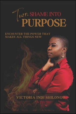 Turn Shame Into Purpose: Encounter The Power That Makes All Things New