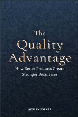 The Quality Advantage: How Better Products Create Stronger Businesses