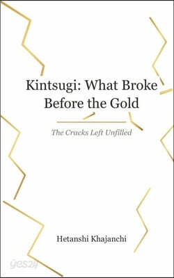 Kintsugi: What Broke before the Gold The Cracks left Unfilled