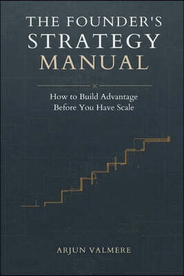 The Founder's Strategy Manual: How to Build Advantage Before You Have Scale