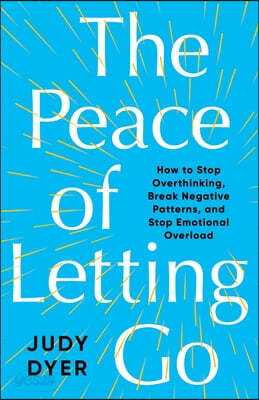 The Peace of Letting Go: How to Stop Overthinking, Break Negative Patterns, and Stop Emotional Overload