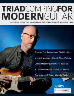 Triad Comping For Modern Guitar: Unlock The Fretboard With Triads To Create Sophisticated, Modern Rhythm Guitar Parts