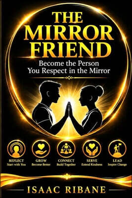 The Mirror Friend: Become the Person You Respect in the Mirror