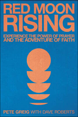Red Moon Rising: The Power of Prayer and the Adventure of Faith Updated and Expanded