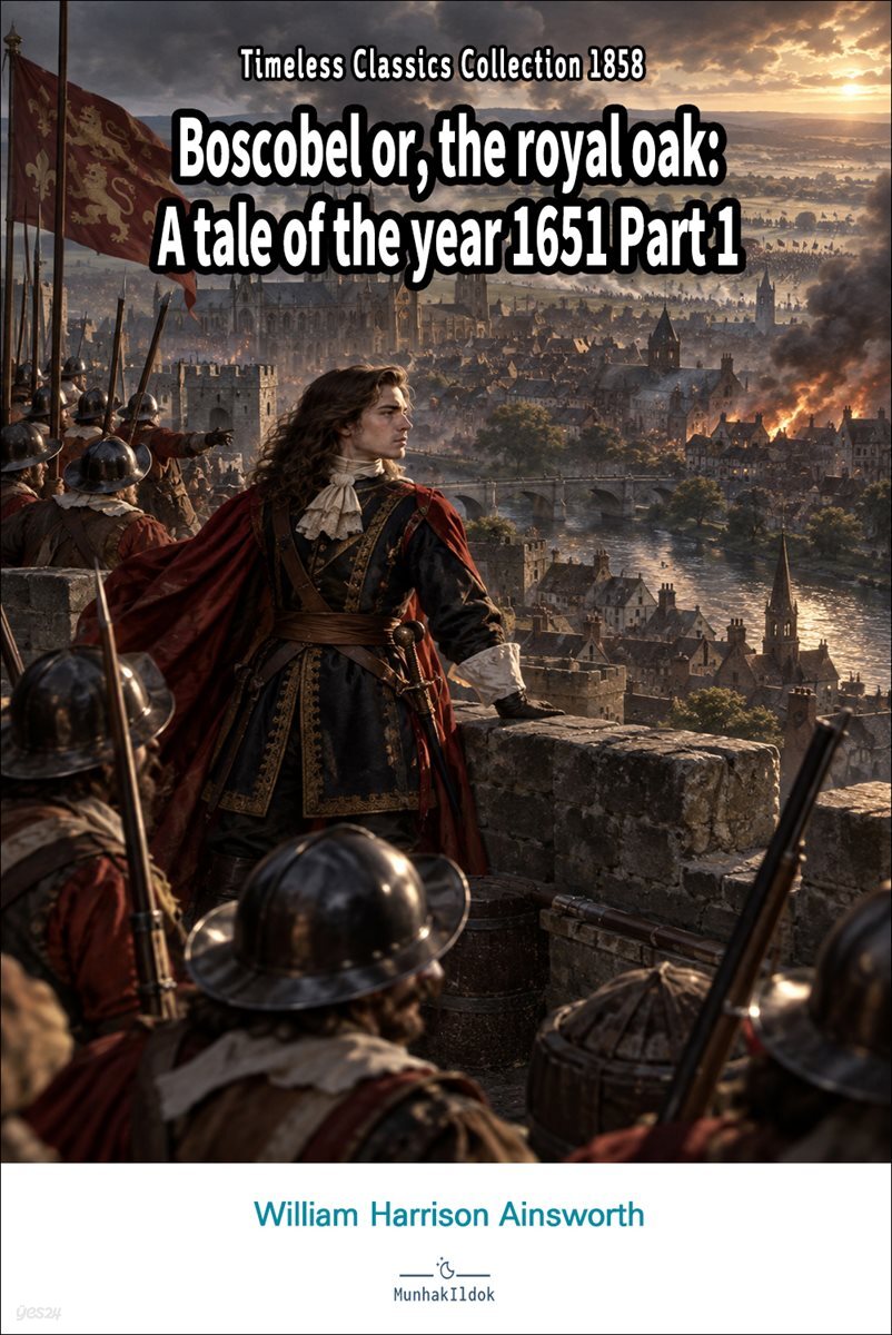 Boscobel or, the royal oak: A tale of the year 1651 Part 1