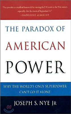 The Paradox of American Power: Why the World's Only Superpower Can't Go It Alone