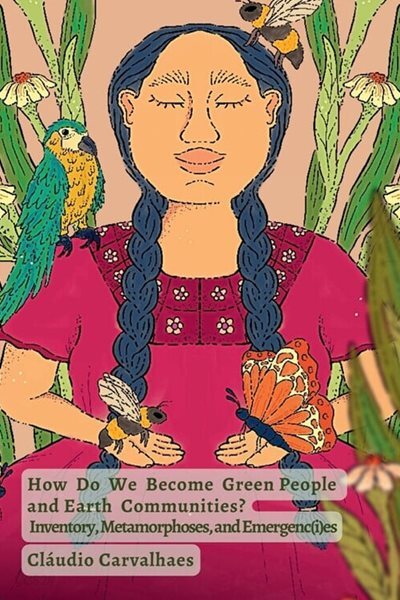 How Do We Become Green People and Earth Communities?: Inventory, Metamorphoses, and Emergenc(i)es (Paperback)