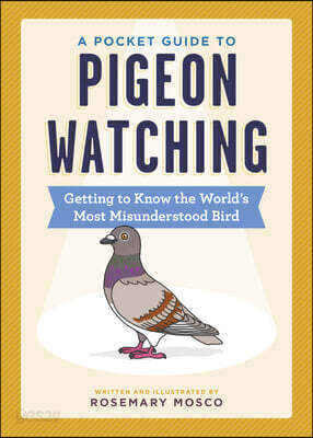 A Pocket Guide to Pigeon Watching: Getting to Know the World's Most Misunderstood Bird