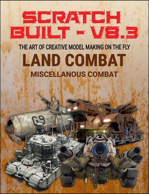 Scratch Built: Vol 8.3 MISCELLANOUS COMBAT: The Art of Creative Model Making on the Fly